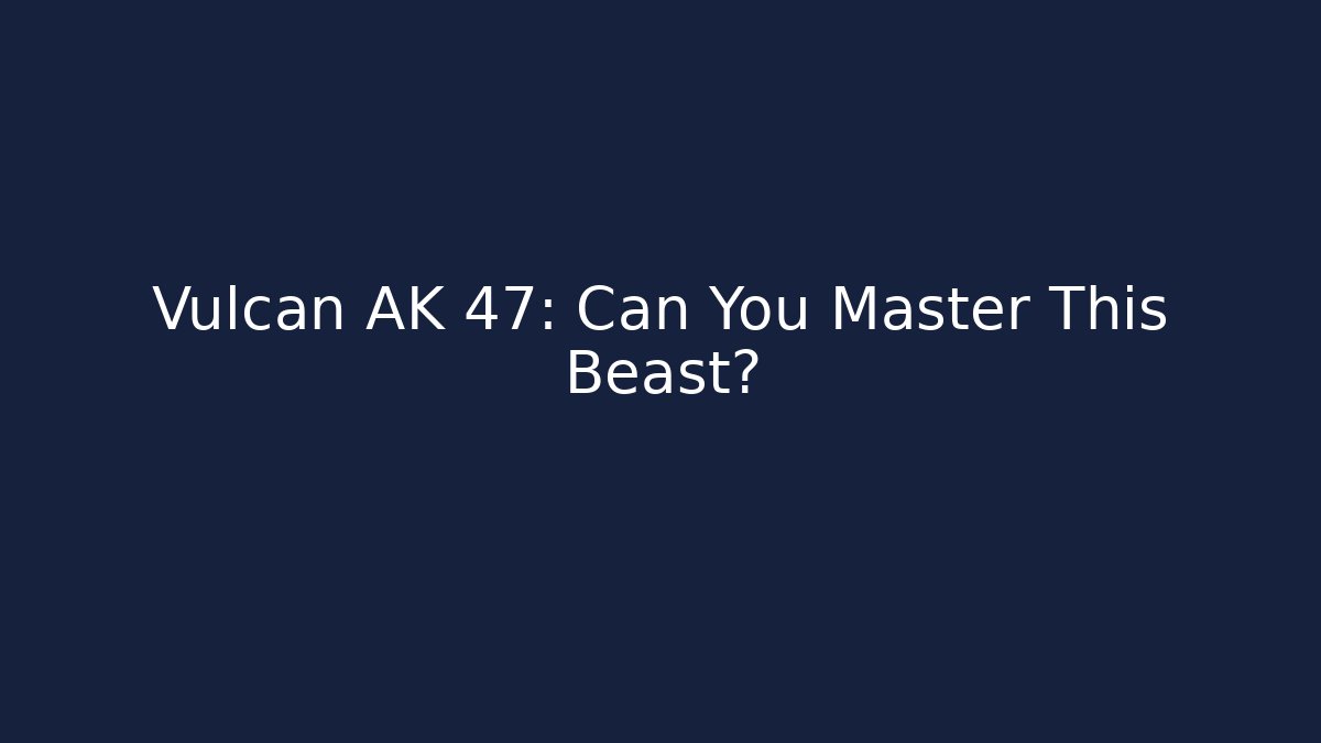 Vulcan AK 47: Can You Master This Beast?
