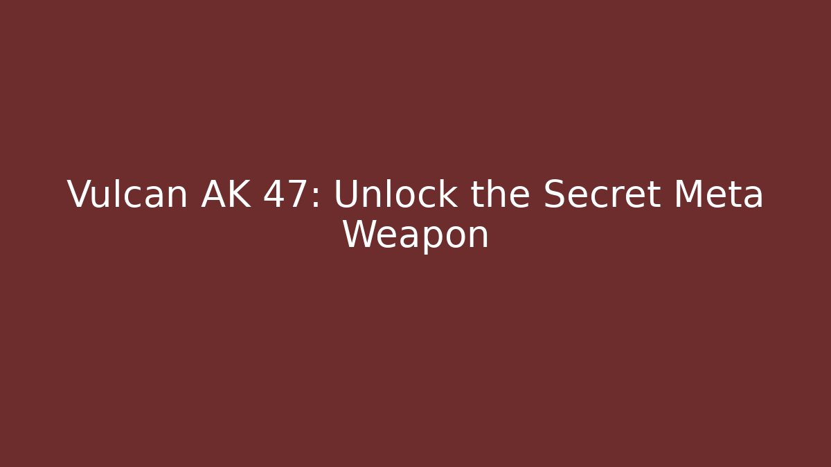 Vulcan AK 47: Unlock the Secret Meta Weapon - Buddy Program