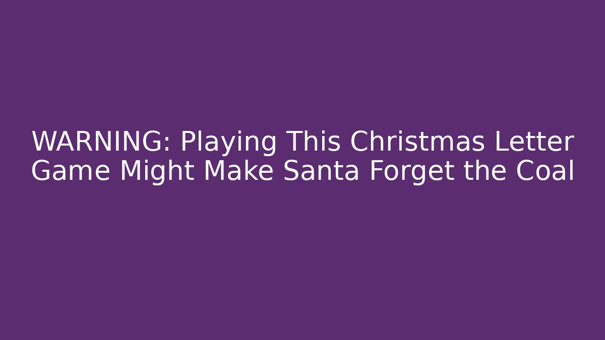 WARNING: Playing This Christmas Letter Game Might Make Santa Forget the Coal