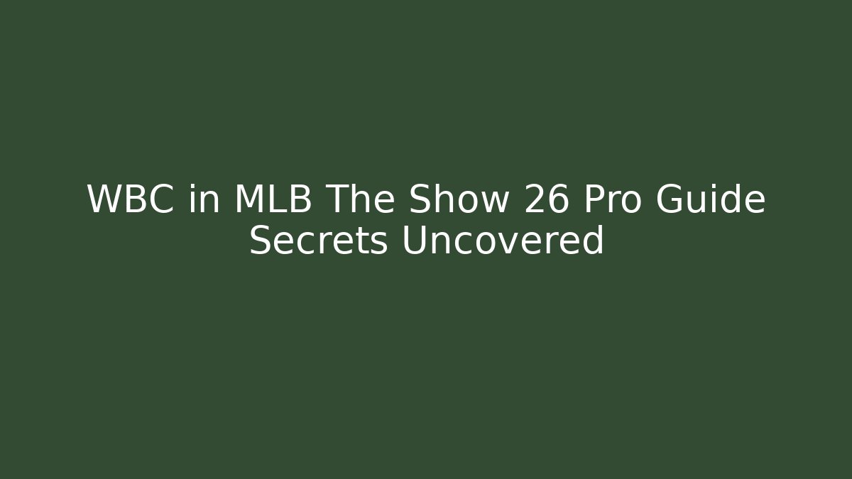 WBC in MLB The Show 26 Pro Guide Secrets Uncovered