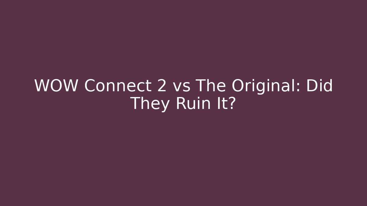 WOW Connect 2 vs The Original: Did They Ruin It?