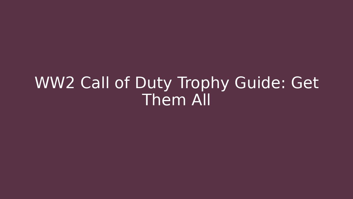 WW2 Call of Duty Trophy Guide: Get Them All