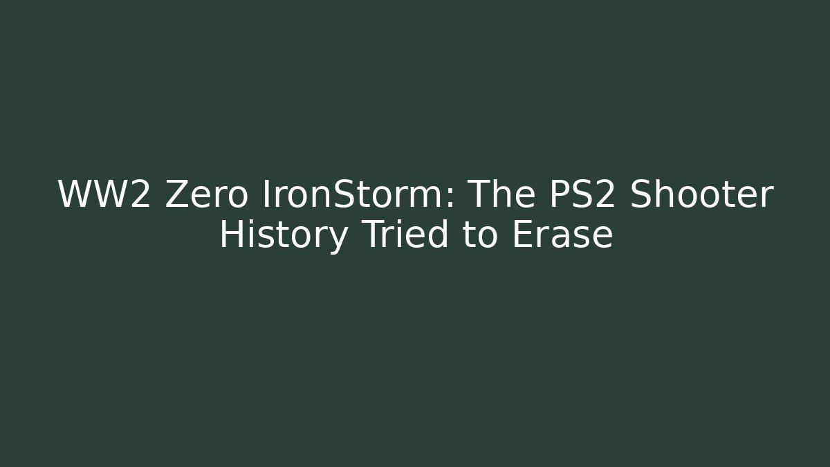 WW2 Zero IronStorm: The PS2 Shooter History Tried to Erase
