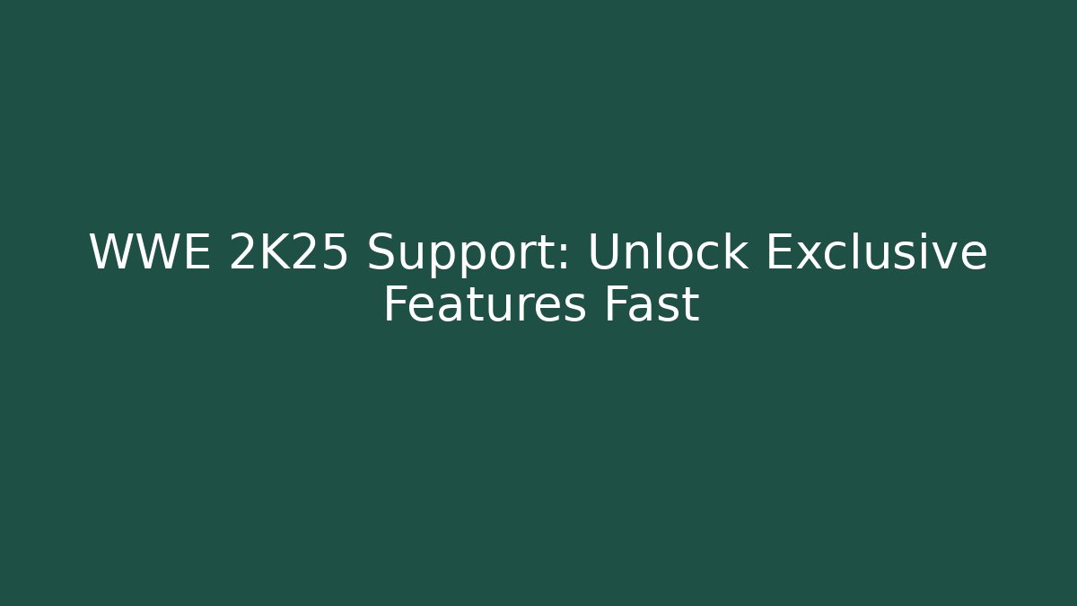 WWE 2K25 Support: Unlock Exclusive Features Fast