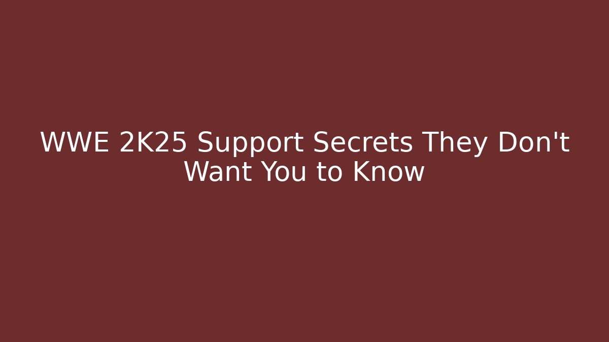 WWE 2K25 Support Secrets They Don't Want You to Know