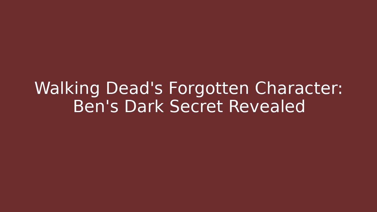 Walking Dead's Forgotten Character: Ben's Dark Secret Revealed