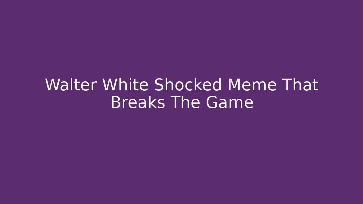 Walter White Shocked Meme That Breaks The Game