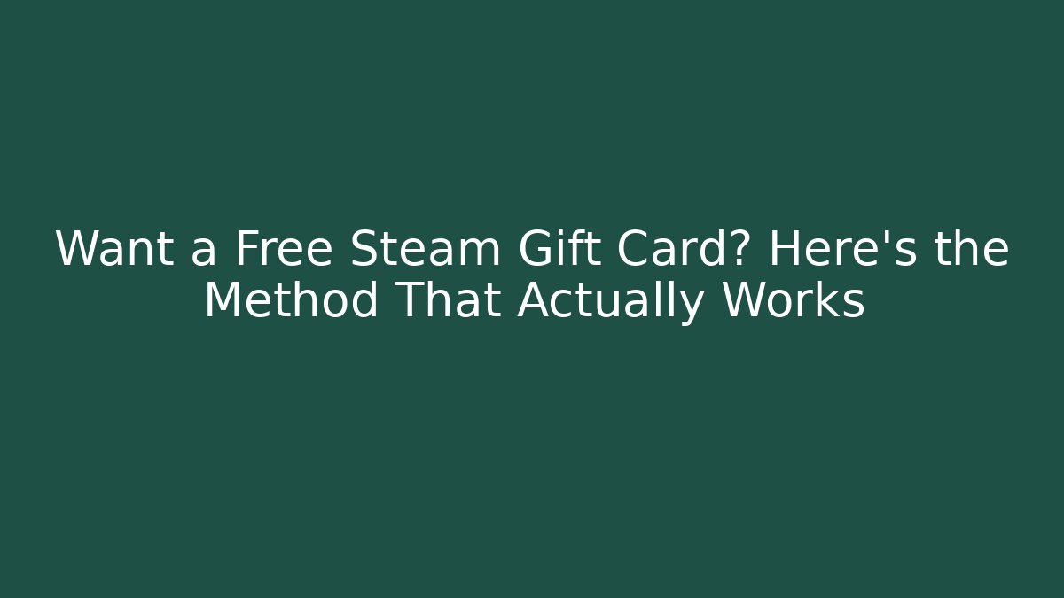 Want a Free Steam Gift Card? Here's the Method That Actually Works
