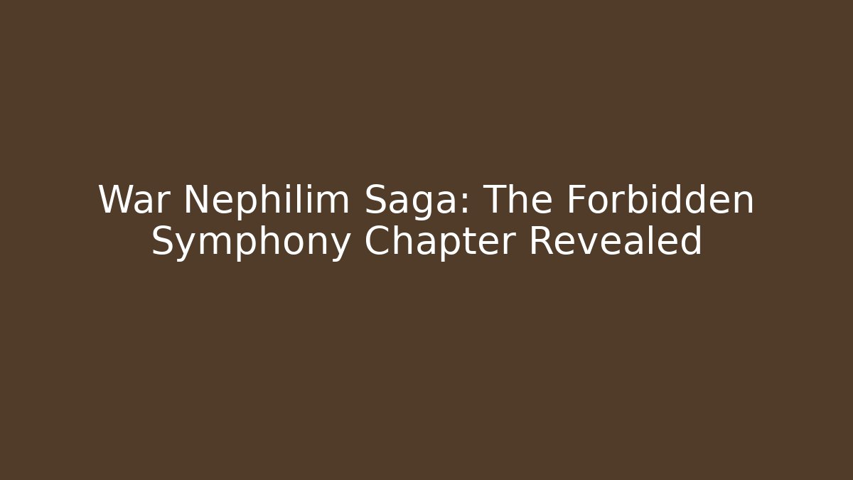 War Nephilim Saga: The Forbidden Symphony Chapter Revealed