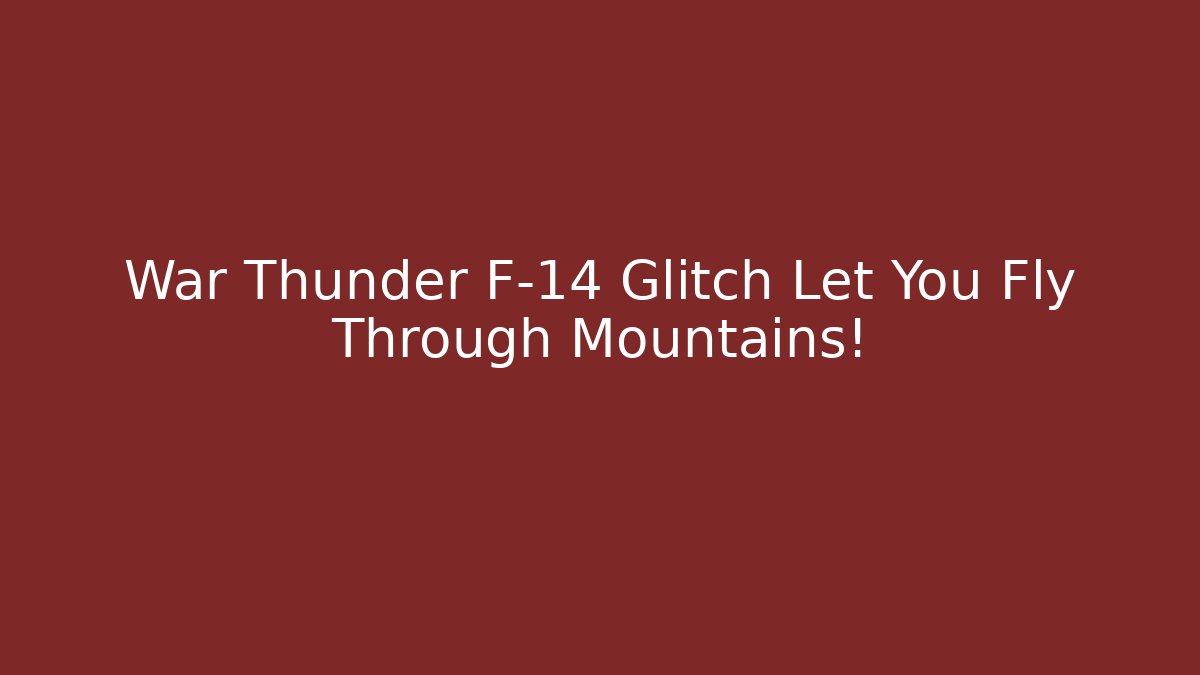 War Thunder F-14 Glitch Let You Fly Through Mountains!