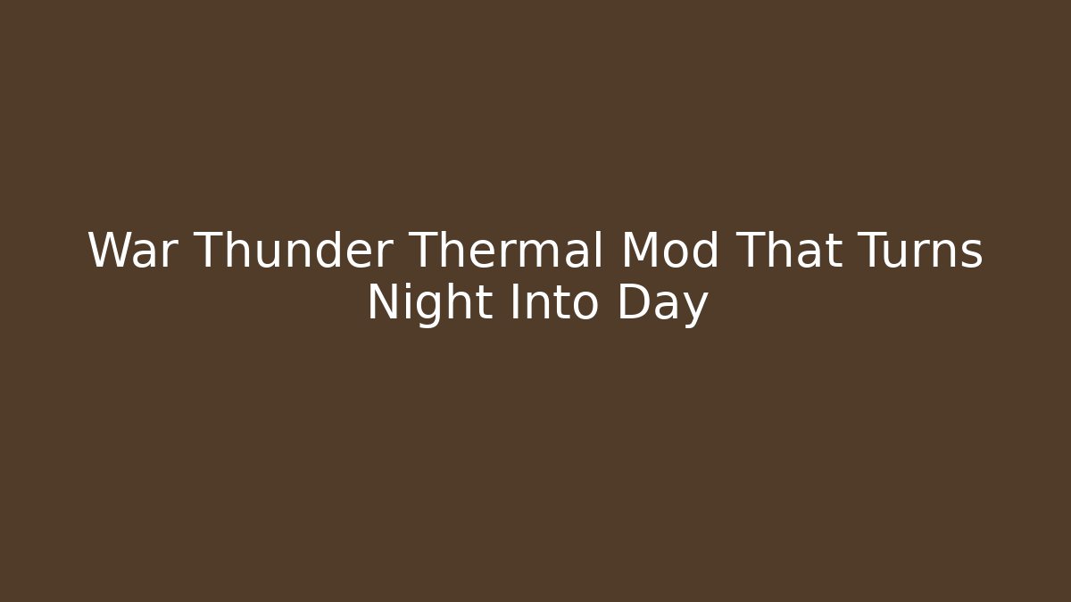 War Thunder Thermal Mod That Turns Night Into Day