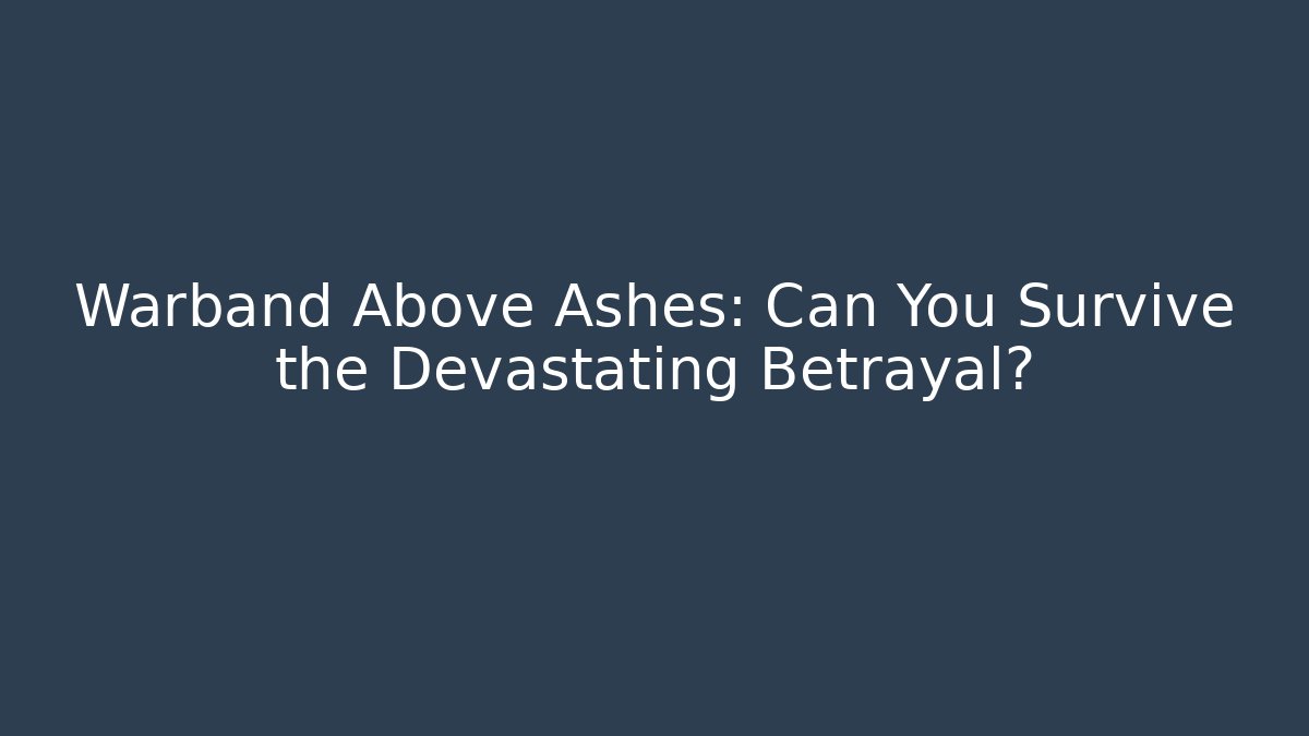 Warband Above Ashes: Can You Survive the Devastating Betrayal?