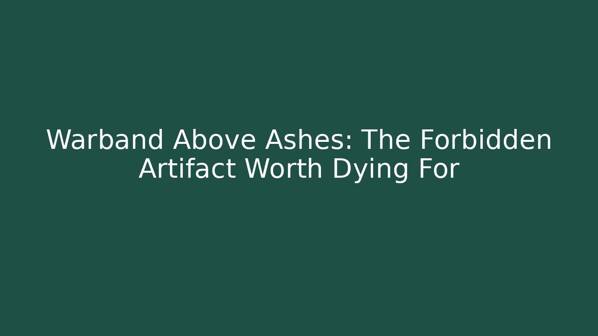 Warband Above Ashes: The Forbidden Artifact Worth Dying For