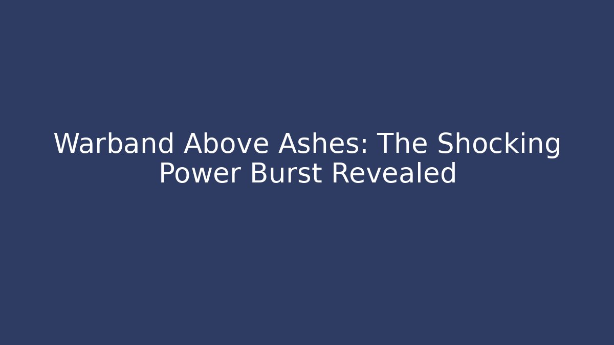 Warband Above Ashes: The Shocking Power Burst Revealed - Buddy Program