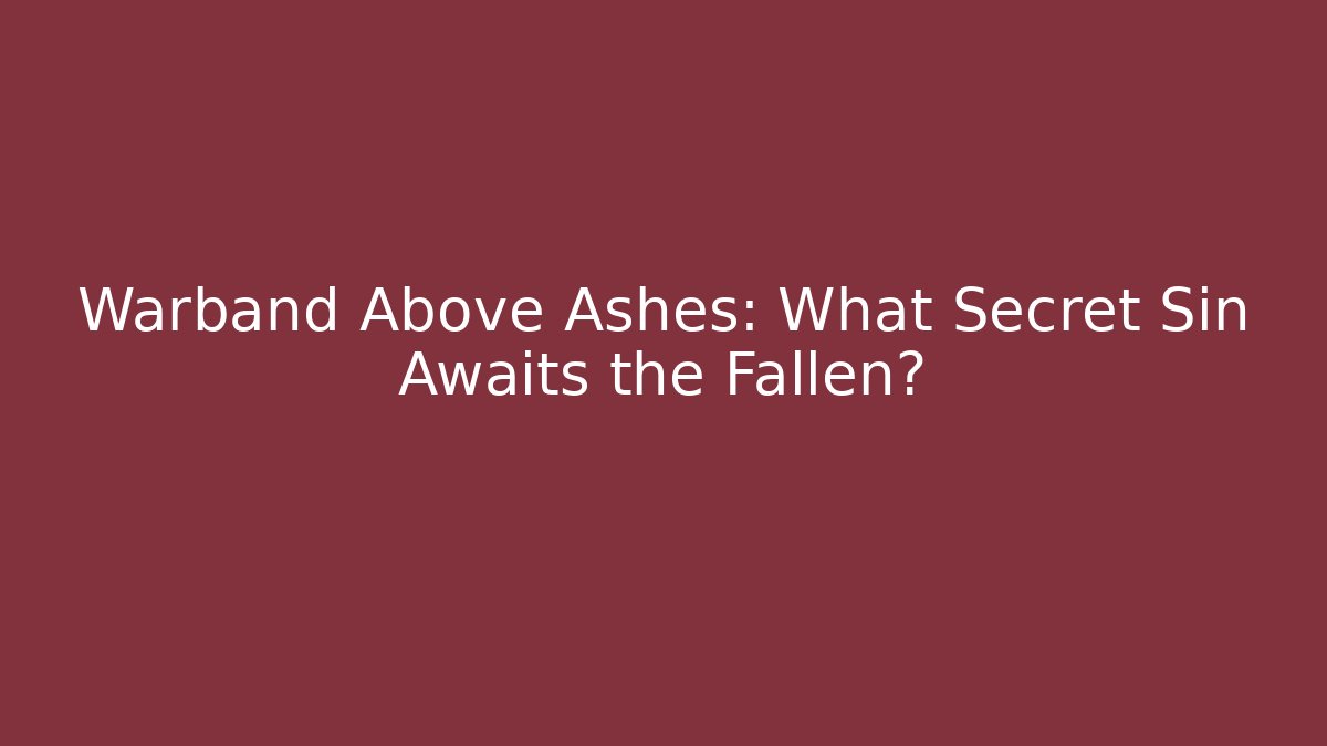 Warband Above Ashes: What Secret Sin Awaits the Fallen?
