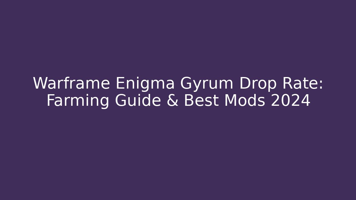 Warframe Enigma Gyrum Drop Rate: Farming Guide & Best Mods 2024