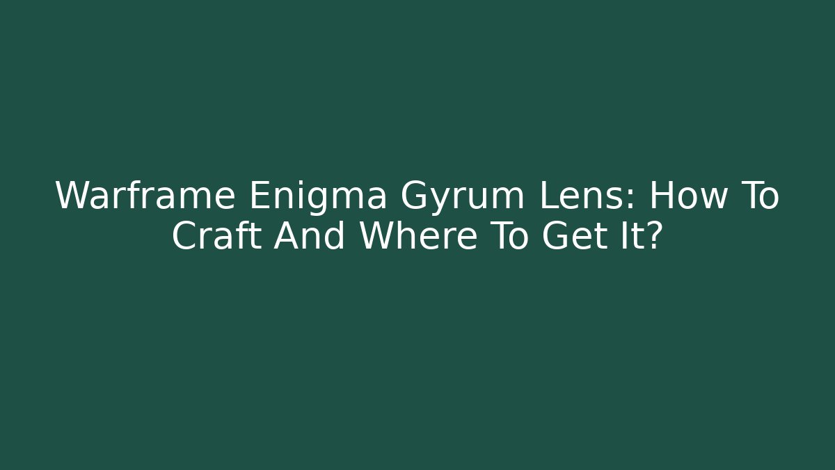 Warframe Enigma Gyrum Lens: How To Craft And Where To Get It?