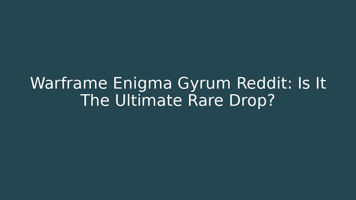 Warframe Enigma Gyrum Reddit: Is It The Ultimate Rare Drop?