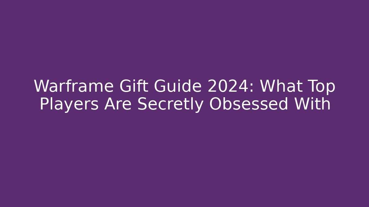 Warframe Gift Guide 2024: What Top Players Are Secretly Obsessed With