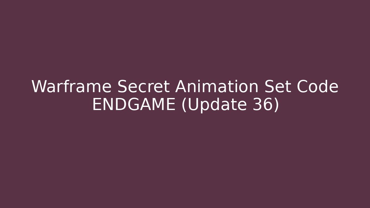 Warframe Secret Animation Set Code ENDGAME (Update 36)