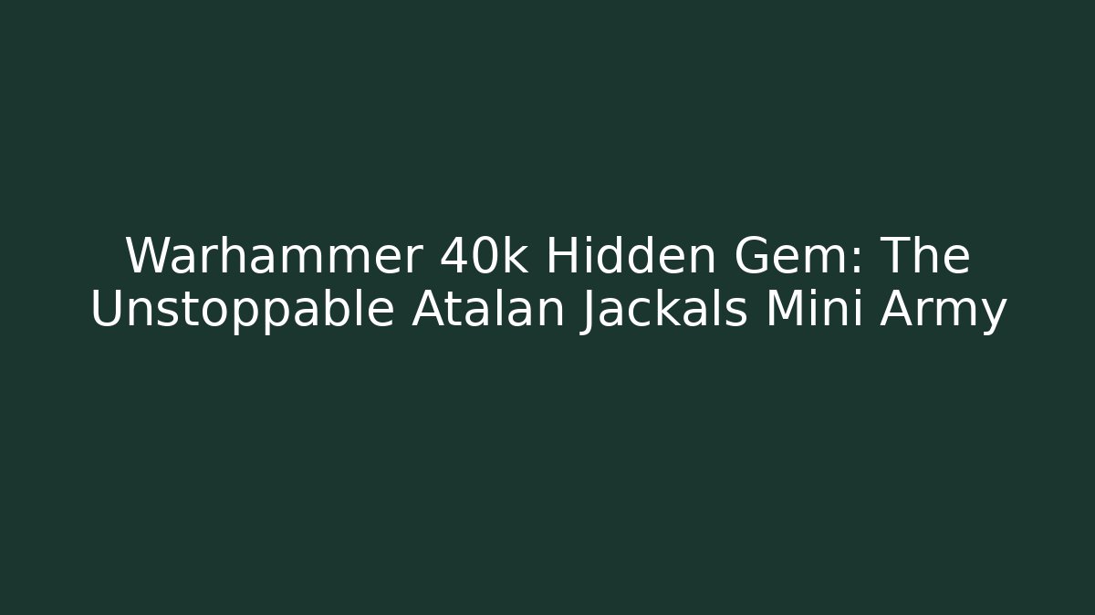 Warhammer 40k Hidden Gem: The Unstoppable Atalan Jackals Mini Army - Buddy Program
