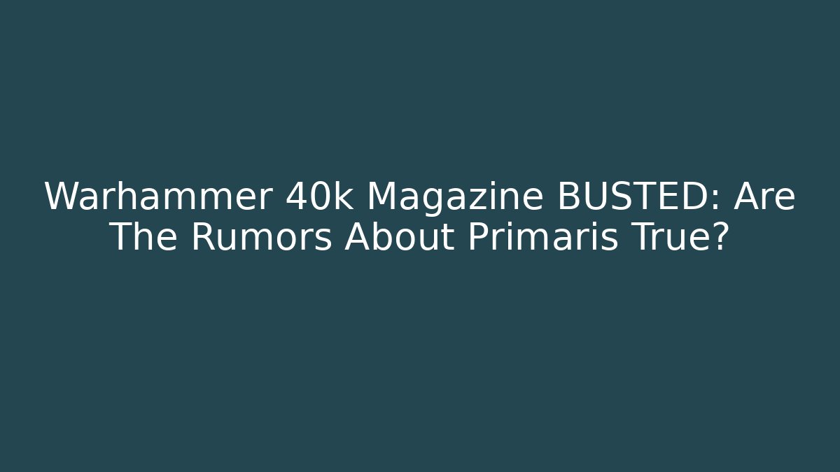 Warhammer 40k Magazine BUSTED: Are The Rumors About Primaris True?