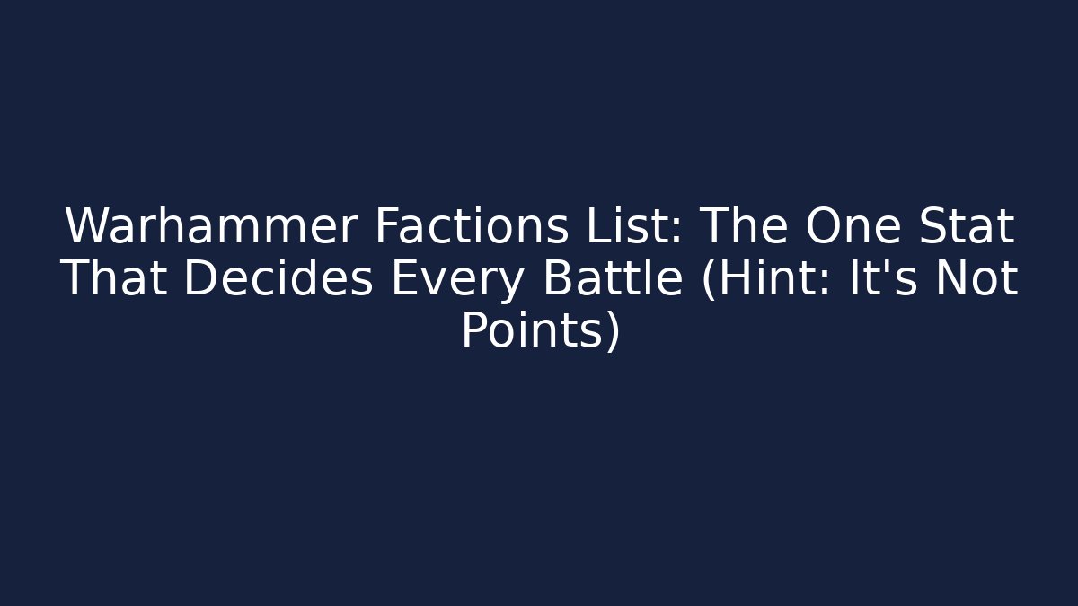 Warhammer Factions List: The One Stat That Decides Every Battle (Hint: It's Not Points)