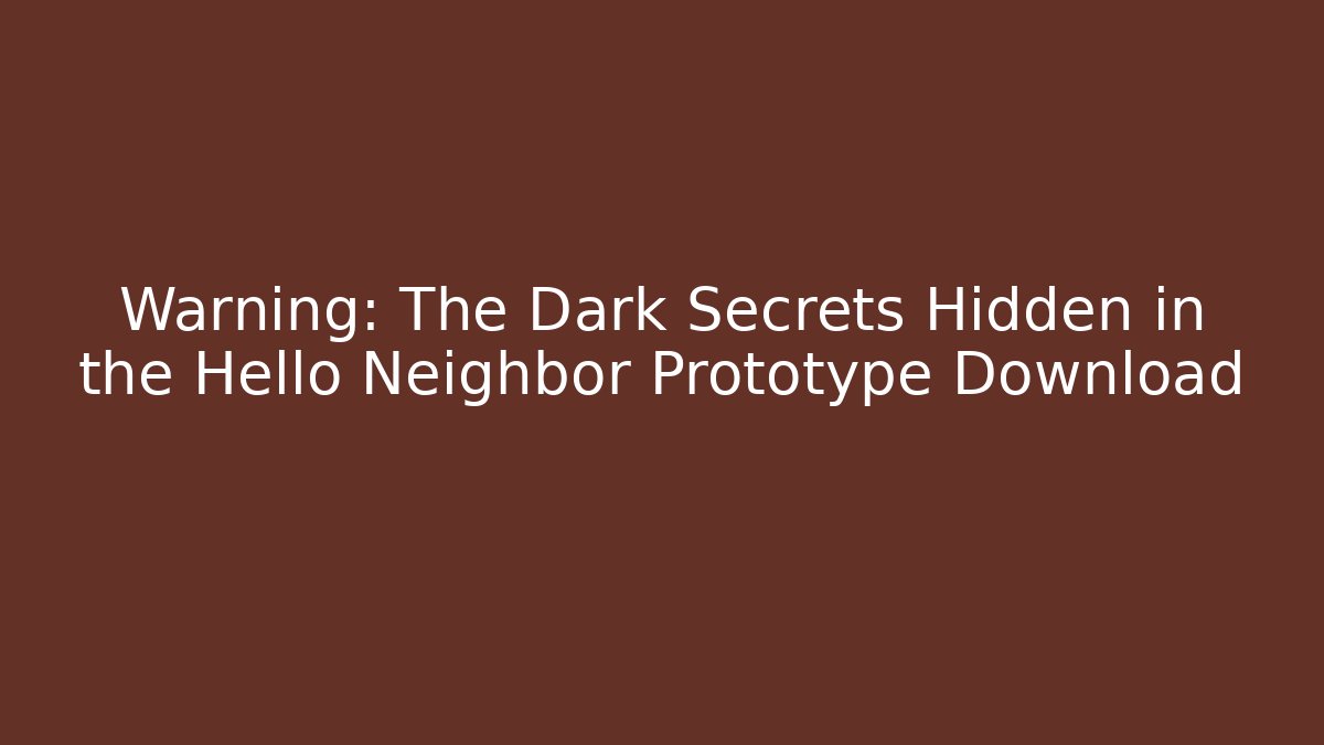 Warning: The Dark Secrets Hidden in the Hello Neighbor Prototype Download
