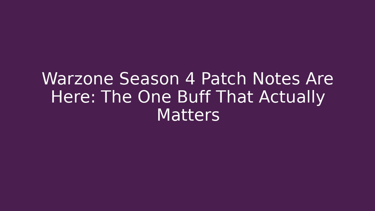 Warzone Season 4 Patch Notes Are Here: The One Buff That Actually Matters
