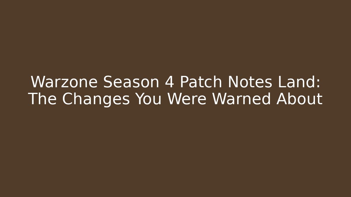 Warzone Season 4 Patch Notes Land: The Changes You Were Warned About