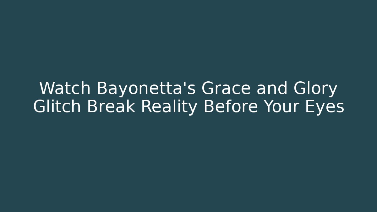 Watch Bayonetta's Grace and Glory Glitch Break Reality Before Your Eyes
