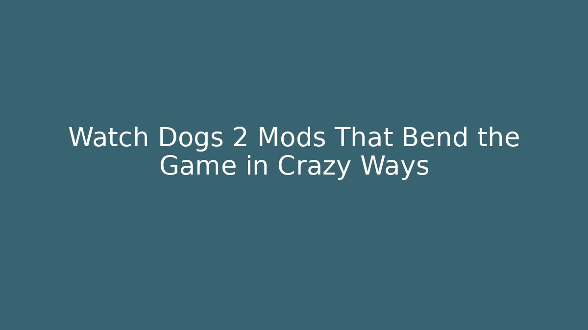 Watch Dogs 2 Mods That Bend the Game in Crazy Ways