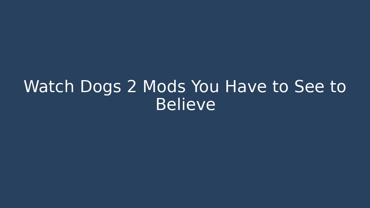 Watch Dogs 2 Mods You Have to See to Believe