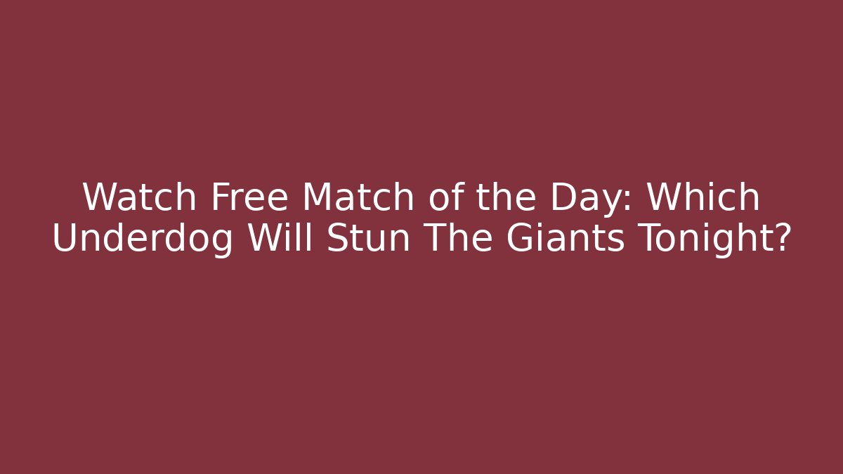 Watch Free Match of the Day: Which Underdog Will Stun The Giants Tonight?