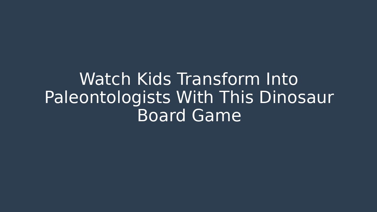 Watch Kids Transform Into Paleontologists With This Dinosaur Board Game