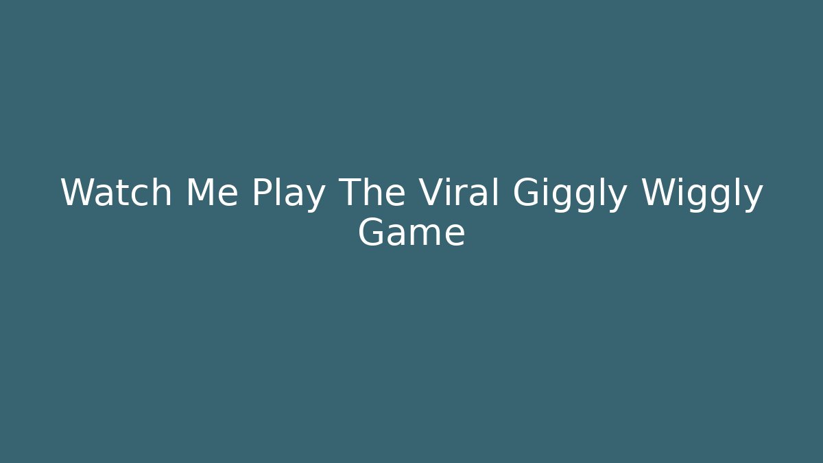 Watch Me Play The Viral Giggly Wiggly Game