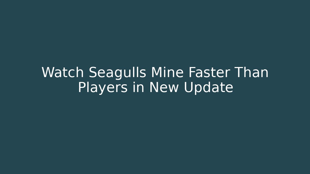 Watch Seagulls Mine Faster Than Players in New Update