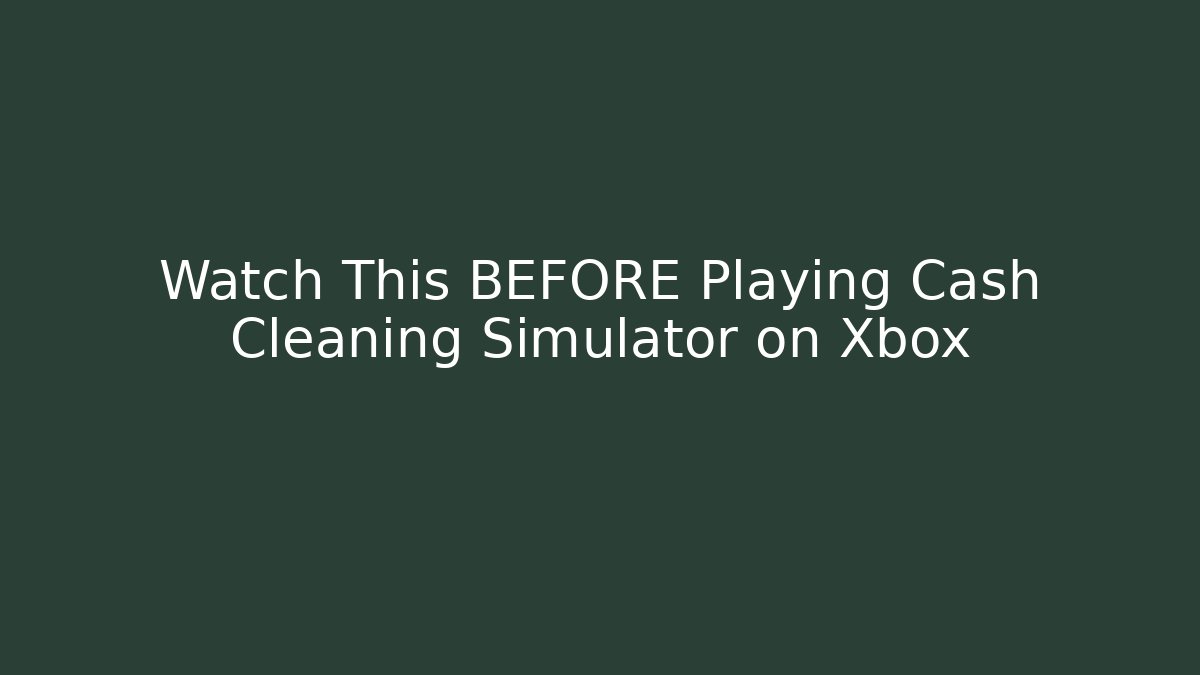 Watch This BEFORE Playing Cash Cleaning Simulator on Xbox