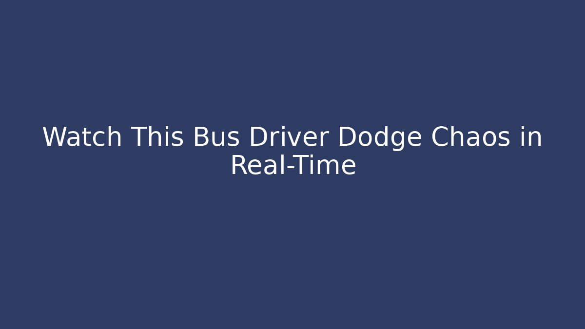 Watch This Bus Driver Dodge Chaos in Real-Time