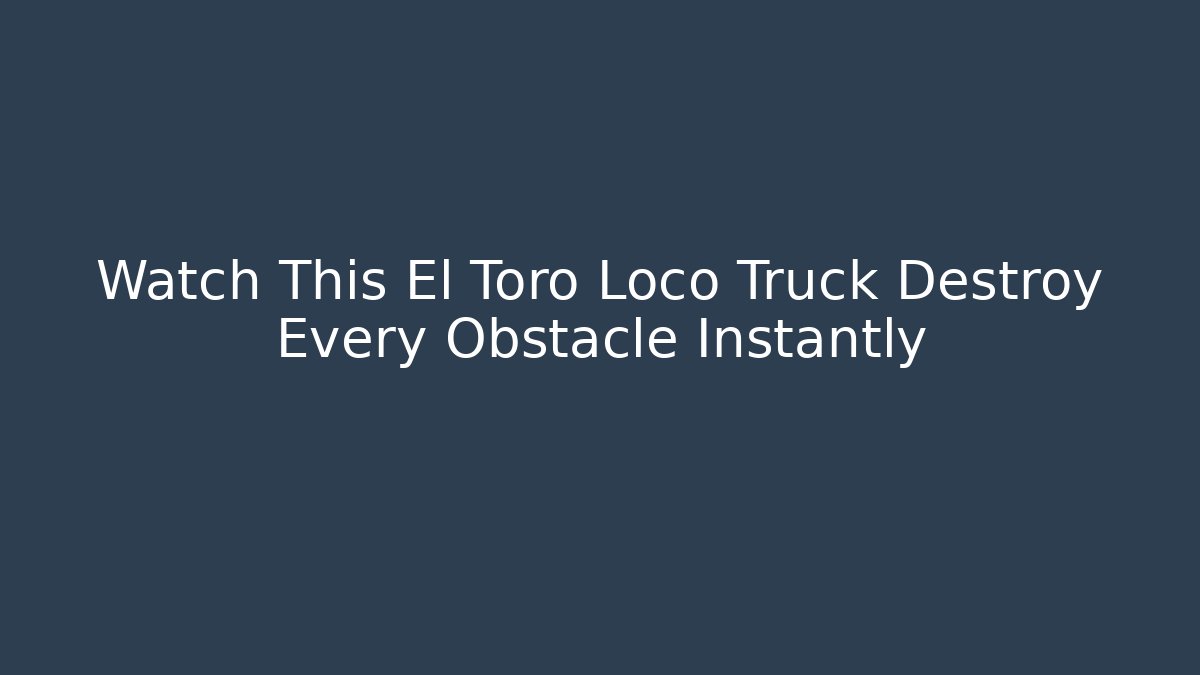 Watch This El Toro Loco Truck Destroy Every Obstacle Instantly