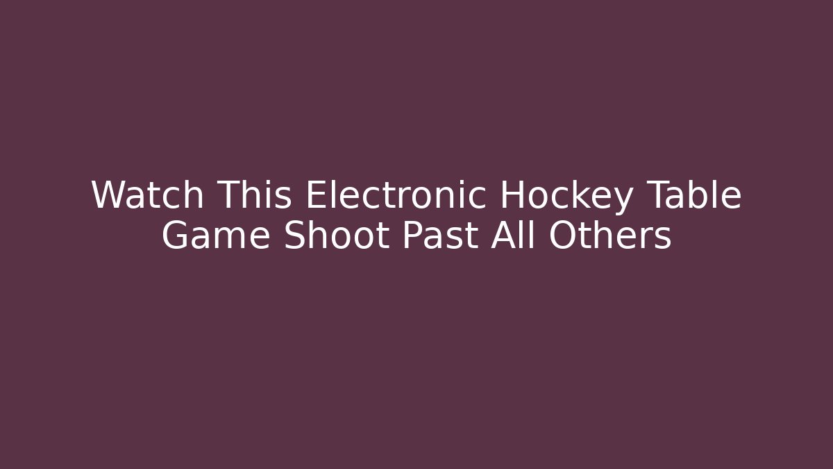 Watch This Electronic Hockey Table Game Shoot Past All Others