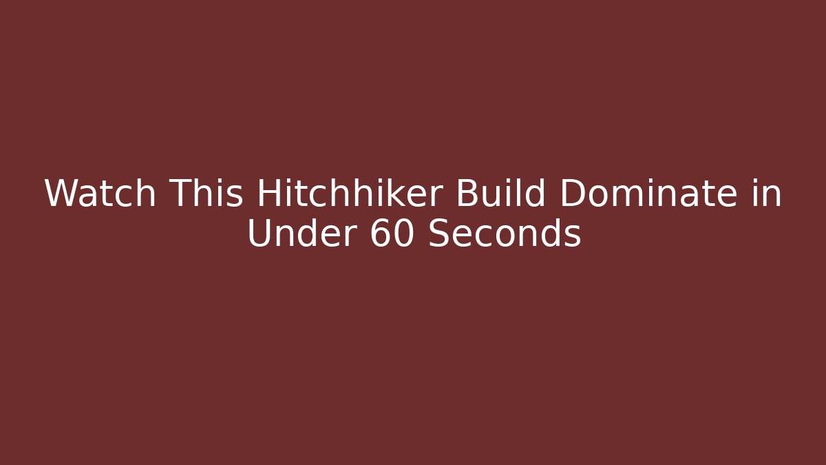Watch This Hitchhiker Build Dominate in Under 60 Seconds