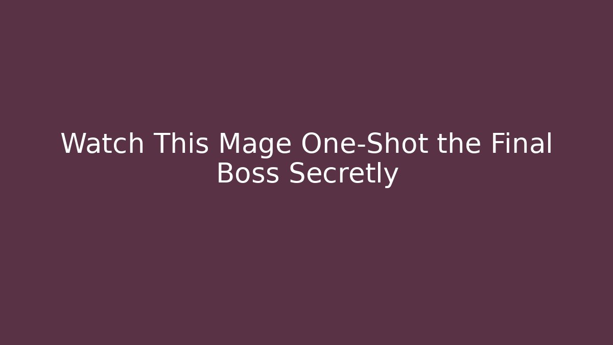 Watch This Mage One-Shot the Final Boss Secretly