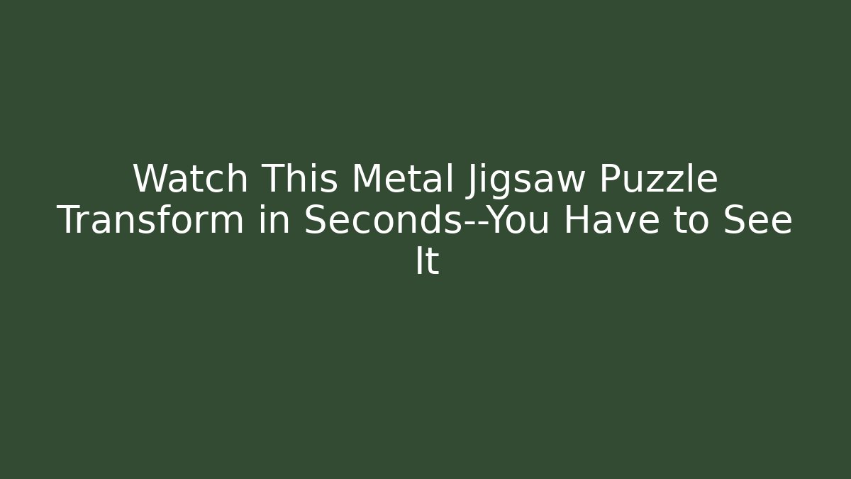 Watch This Metal Jigsaw Puzzle Transform in Seconds—You Have to See It