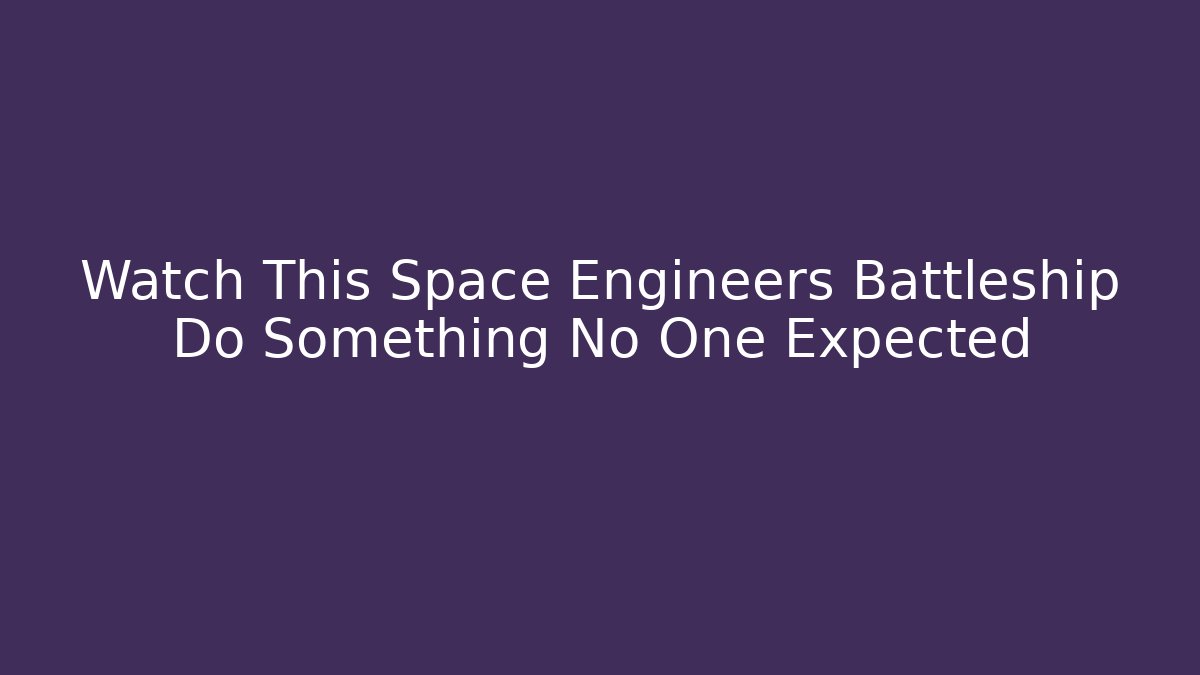 Watch This Space Engineers Battleship Do Something No One Expected - Buddy Program