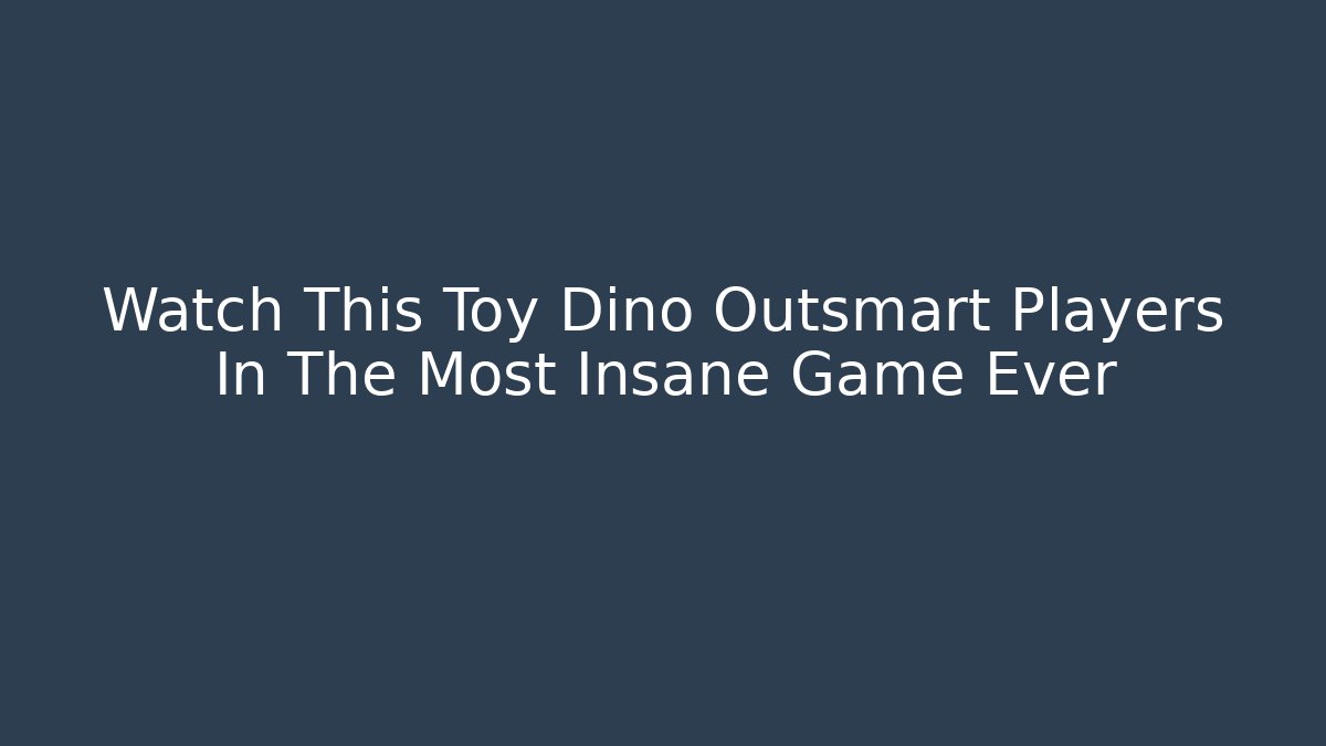 Watch This Toy Dino Outsmart Players In The Most Insane Game Ever