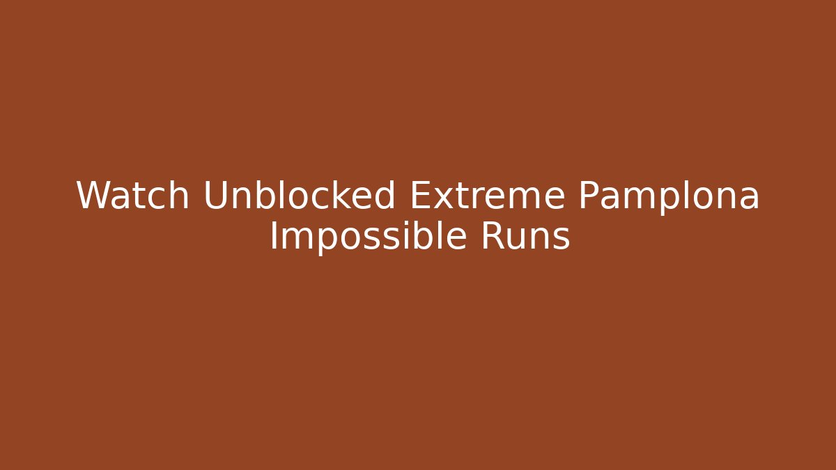Watch Unblocked Extreme Pamplona Impossible Runs