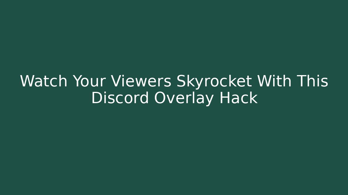 Watch Your Viewers Skyrocket With This Discord Overlay Hack