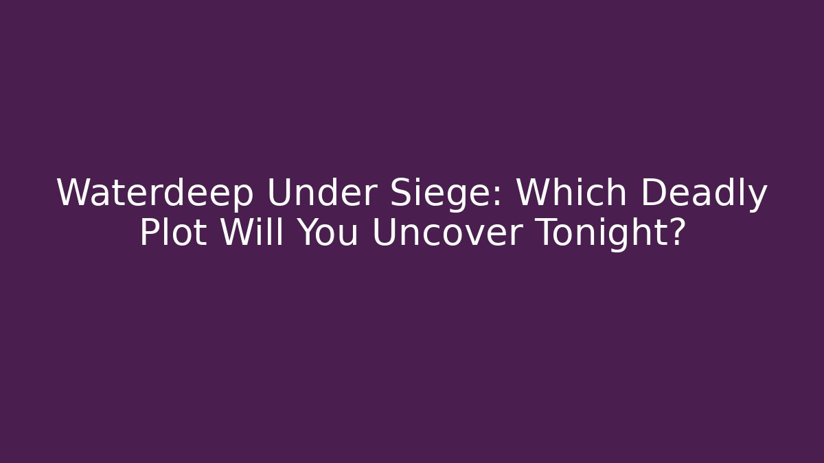 Waterdeep Under Siege: Which Deadly Plot Will You Uncover Tonight?