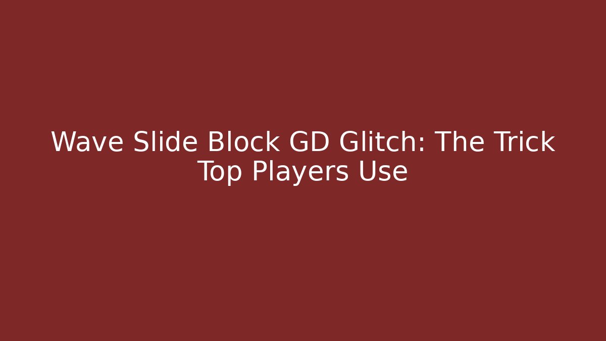Wave Slide Block GD Glitch: The Trick Top Players Use